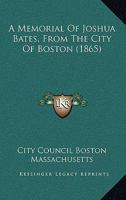 A Memorial of Joshua Bates, from the City of Boston 1437460763 Book Cover