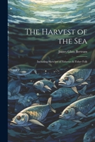 The Harvest of the Sea: Including Sketches of Fisheries & Fisher Folk 1021332321 Book Cover