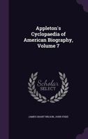 Appleton's Cyclopaedia of American Biography, Volume 7 1146828470 Book Cover