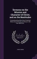 Sermons On The Mission And Character Of Christ, And On The Beatitudes: Comprehending What Were Preached Before The University Of Oxford, 1803 1167014138 Book Cover