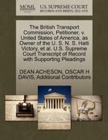 The British Transport Commission, Petitioner, v. United States of America, as Owner of the U. S. N. S. Haiti Victory, et al. U.S. Supreme Court Transcript of Record with Supporting Pleadings 1270423274 Book Cover