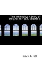 The Whiteboy, Vol. 2 of 2: A Story of Ireland, in 1822 0559008449 Book Cover