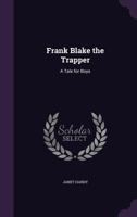 Frank Blake the Trapper - A Tale for Boys 1358661987 Book Cover