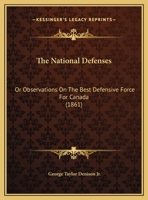 The National Defenses: Or Observations On The Best Defensive Force For Canada 1120907349 Book Cover