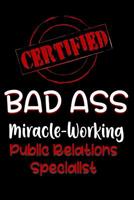 Certified Bad Ass Miracle-Working Public Relations Specialist: Funny Gift Notebook for Employee, Coworker or Boss 1091161348 Book Cover