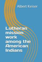 Lutheran mission work among the American Indians 1097172740 Book Cover