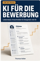 KI für die Bewerbung: Mit künstlicher Intelligenz zum Lebenslauf, Anschreiben und Vorstellungsgespräch – Der Praxisleitfaden für die Jobsuche 2026 (German Edition) B0H56BVS3Q Book Cover