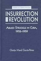 Insurrection & Revolution: Armed Struggle in Cuba, 1952-1959 (Studies in Cuban History) 1555876110 Book Cover