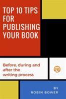 Top 10 Tips for Publishing Your Book: Before, During and After the Writing Process 0994191340 Book Cover