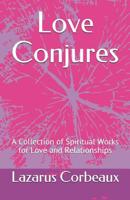 Love Conjures: A Collection of Spiritual Works for Love and Relationships 1075276489 Book Cover