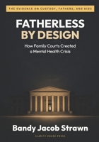 Fatherless by Design: How Family Courts Created a Mental Health Crisis: An Evidence-Based Investigation into Custody Bias, Father Absence, and the Youth Mental Health Epidemic 1970807091 Book Cover