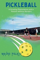 Pickleball: A Growing Phenomenon and a Passion Without Borders: The complete guide to learning, improving, and experiencing a sport that brings all generations together B0DX763S3D Book Cover