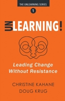 Unlearning!: Leading Change Without Resistance B0CRWGDSKC Book Cover