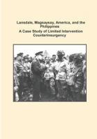 Lansdale, Magsaysay, America, and the Philippines a Case Study of Limited Intervention Counterinsurgency 1500705268 Book Cover