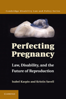 Perfecting Pregnancy: Law, Disability, and the Future of Reproduction 0521758394 Book Cover