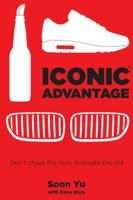 Iconic Advantage®: Don’t Chase the New, Innovate the Old 1682615405 Book Cover