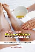 How to Treat Osteoarthritis using Avocado Oil: Treat and Reverse pain Naturally B08M2FZC98 Book Cover