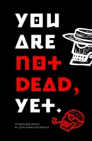 You Are Not Dead, Yet. B0DT44KF2M Book Cover
