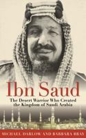 Ibn Saud: The Desert Warrior Who Created the Kingdom of Saudi Arabia 1634502671 Book Cover