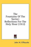 The Fountains Of The Savior: Reflections For The Holy Hour (1912) 054878003X Book Cover