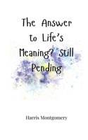 The Answer to Life's Meaning? Still Pending 1805665197 Book Cover