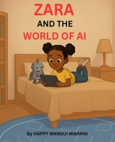 ZARA AND THE WORLD OF AI: For all the curious children who love to dream, wonder, and explore B0FVWXGZJ6 Book Cover