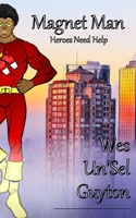 Magnet Man - Heroes Need Help 1329544595 Book Cover