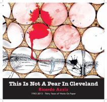 THIS IS NOT A PEAR IN CLEVELAND-Ricardo Azziz 1983-2013 Works on Paper 098998270X Book Cover