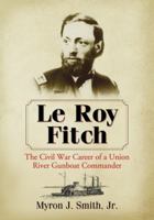 Le Roy Fitch: The Civil War Career of a Union River Gunboat Commander 0786477377 Book Cover