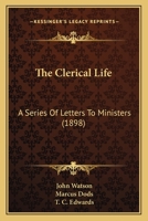 The Clerical Life: A Series Of Letters To Ministers 3743335875 Book Cover