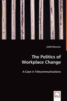 The Politics of Workplace Change: A Case in Telecommunications 3836462141 Book Cover