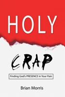Holy Crap: Finding God's Presence in Your Pain 1632131420 Book Cover