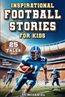 Inspirational Football Stories for Kids: Over 25 Legendary Tales from the Gridiron for Young Readers B0DSCQXGHL Book Cover