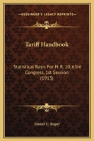 Tariff Handbook: Statistical Basis For H. R. 10, 63rd Congress, 1st Session 1164957155 Book Cover