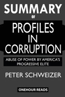 Summary of Profiles in Corruption: Abuse of Power by America's Progressive Elite 1950284883 Book Cover