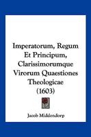Imperatorum, Regum Et Principum, Clarissimorumque Virorum Quaestiones Theologicae (1603) 1166212386 Book Cover