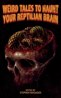 Weird Tales to Haunt Your Reptilian Brain 1967519048 Book Cover