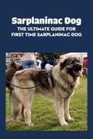 Sarplaninac Dog: The Ultimate Guide for First Time Sarplaninac Dog: Fun Stories About The Life of Sarplaninac Dog B09DMTNCHK Book Cover