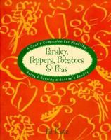 Parsley, Peppers, Potatoes & Peas: A Cook's Companion for Handling, Using & Storing a Garden's Bounty 0881791423 Book Cover