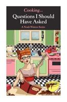 Cooking...Questions I Should Have Asked: Series of True Humor Short Stories 1463769555 Book Cover