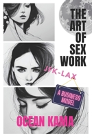 The Art of Sex Work; A Business Model.: LAX-JFK B0D4JQ8C8W Book Cover