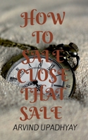 How to Sale: Close That Sale 1684876427 Book Cover