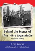 Behind the Scenes of They Were Expendable: A Pictorial History 0786495006 Book Cover