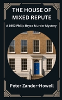 THE HOUSE OF MIXED REPUTE: A 1952 Philip Bryce Murder Mystery (Chief Inspector Bryce Mysteries) B0GXV9Y669 Book Cover