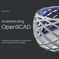 Understanding OpenSCAD: A hands-on introduction to OpenSCAD for 3D printing and CNC milling 3752685603 Book Cover