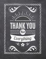 Thank You For Everything: Teacher Appreciation Notebook - Plan Lessons, Daily To Do, and Priorities: Large 8.5x11 Size - Chalk Board Saying With Quotes Design - Great as Thank You, Retirement, Back To 1077757441 Book Cover