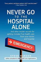 Never Go to the Hospital Alone: And Other Insider Secrets for Getting Mistake-Free Health Care from Your Doctor and Hospital 1926645154 Book Cover