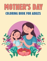 Mother's Day Coloring Book For Adults: Beautiful Mother's Day Coloring Books For Boys, Girls, Teen, Adults - Awesome Design For Stress Relief and Relaxation.VOL-1 B092P6WM6S Book Cover