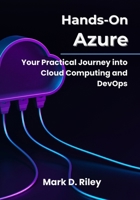 Hands-On Azure: Your Practical Journey into Cloud Computing and DevOps B0FPB72319 Book Cover