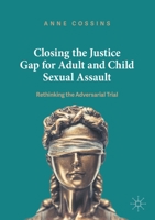 Closing the Justice Gap for Adult and Child Sexual Assault: Rethinking the Adversarial Trial 1137320508 Book Cover